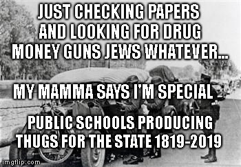 Grammar checkpoint | JUST CHECKING PAPERS AND LOOKING FOR DRUG MONEY GUNS JEWS WHATEVER...                           MY MAMMA SAYS I'M SPECIAL; PUBLIC SCHOOLS PRODUCING THUGS FOR THE STATE 1819-2019 | image tagged in grammar checkpoint | made w/ Imgflip meme maker
