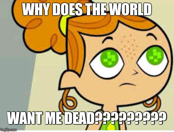 WHY DOES THE WORLD; WANT ME DEAD????????? | image tagged in first world problems izzy,izzy | made w/ Imgflip meme maker