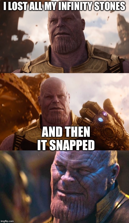 Bad pun thanos  | I LOST ALL MY INFINITY STONES; AND THEN IT SNAPPED | image tagged in thanos,bad pun,avengers infinity war,thanos snap | made w/ Imgflip meme maker