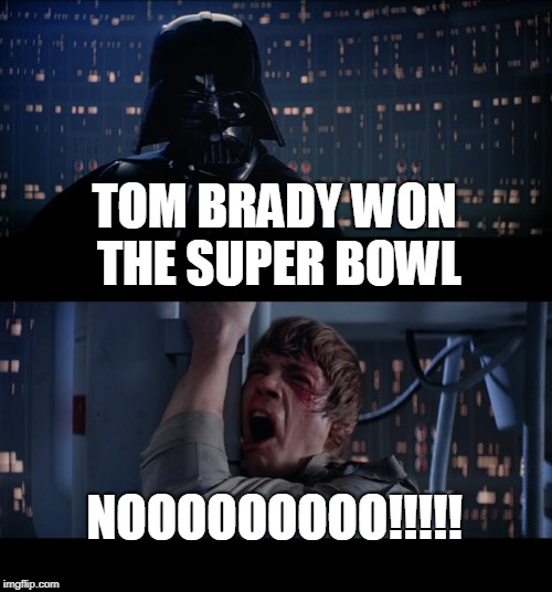 Star Wars No Meme | TOM BRADY WON THE SUPER BOWL; NOOOOOOOOO!!!!! | image tagged in memes,star wars no | made w/ Imgflip meme maker