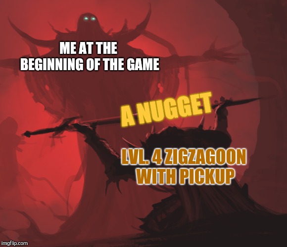 Master's Blessing |  ME AT THE BEGINNING OF THE GAME; A NUGGET; LVL. 4 ZIGZAGOON WITH PICKUP | image tagged in master's blessing | made w/ Imgflip meme maker