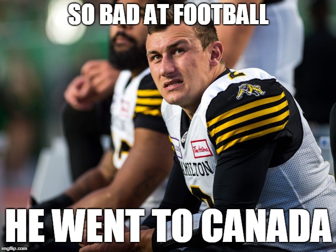 SO BAD AT FOOTBALL; HE WENT TO CANADA | image tagged in canada football | made w/ Imgflip meme maker