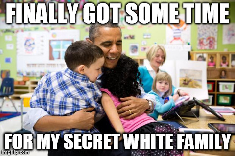 FINALLY GOT SOME TIME FOR MY SECRET WHITE FAMILY | made w/ Imgflip meme maker