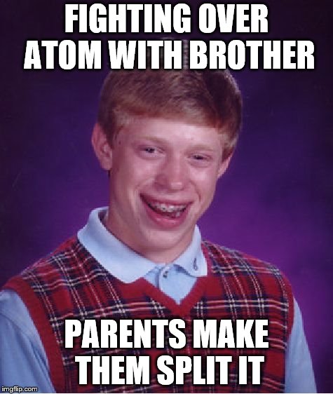 Big Boom Brian (World Wide Tragedy Week: A DrSarcasm Event Feb 1-7) | FIGHTING OVER ATOM WITH BROTHER; PARENTS MAKE THEM SPLIT IT | image tagged in memes,bad luck brian,atomic bomb,claybourne,world wide tragedies,world wide tragedy week | made w/ Imgflip meme maker