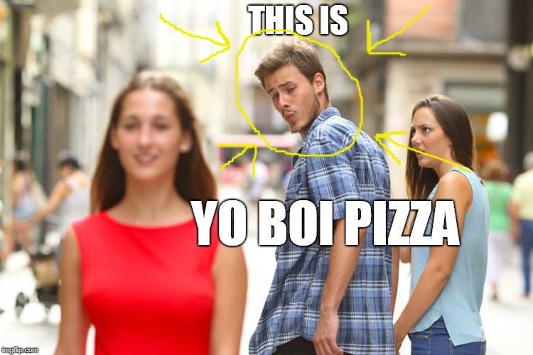 Distracted Boyfriend | THIS IS; YO BOI PIZZA | image tagged in memes,distracted boyfriend | made w/ Imgflip meme maker