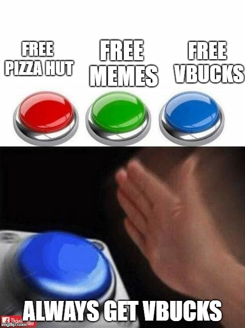 FREE VBUCKS; FREE MEMES; FREE PIZZA HUT; ALWAYS GET VBUCKS | image tagged in vbucks | made w/ Imgflip meme maker