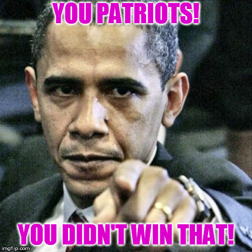 That's not who we are! No more winning, I'm tired of it. | YOU PATRIOTS! YOU DIDN'T WIN THAT! | image tagged in memes,pissed off obama | made w/ Imgflip meme maker