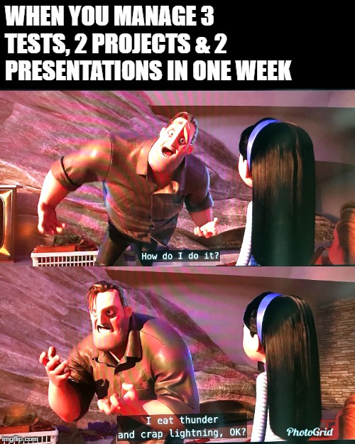 WHEN YOU MANAGE 3 TESTS, 2 PROJECTS & 2 PRESENTATIONS IN ONE WEEK | image tagged in terriblefacebookmemes | made w/ Imgflip meme maker