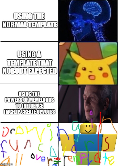Expanding Brain | USING THE NORMAL TEMPLATE; USING A TEMPLATE THAT NOBODY EXPECTED; USING THE POWERS OF MEMELORDS TO INFLUENCE IMGFLIP CREATE UPVOTES | image tagged in memes,expanding brain | made w/ Imgflip meme maker