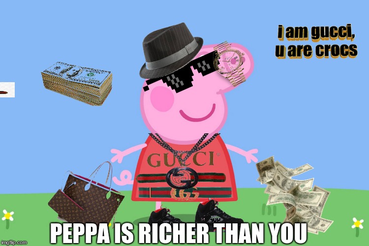 Peppa Pig | PEPPA IS RICHER THAN YOU | image tagged in peppa pig | made w/ Imgflip meme maker