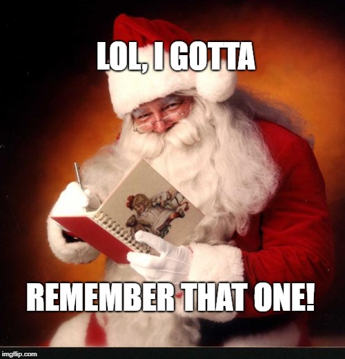 santa writing | LOL, I GOTTA; REMEMBER THAT ONE! | image tagged in santa writing | made w/ Imgflip meme maker