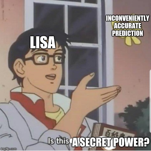 Butterfly man | INCONVENIENTLY ACCURATE PREDICTION; LISA; A SECRET POWER? | image tagged in butterfly man | made w/ Imgflip meme maker