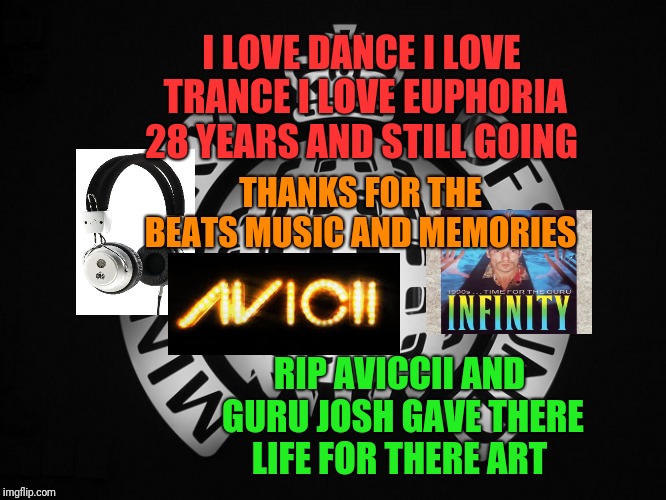 I LOVE DANCE I LOVE TRANCE I LOVE EUPHORIA 28 YEARS AND STILL GOING; THANKS FOR THE BEATS MUSIC AND MEMORIES; RIP AVICCII AND GURU JOSH GAVE THERE LIFE FOR THERE ART | image tagged in ministry of sounds love and aviccii and guru josh respect | made w/ Imgflip meme maker