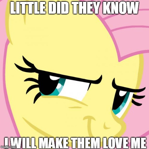 Teh Best Pony | LITTLE DID THEY KNOW; I WILL MAKE THEM LOVE ME | image tagged in fluttershy,cute | made w/ Imgflip meme maker
