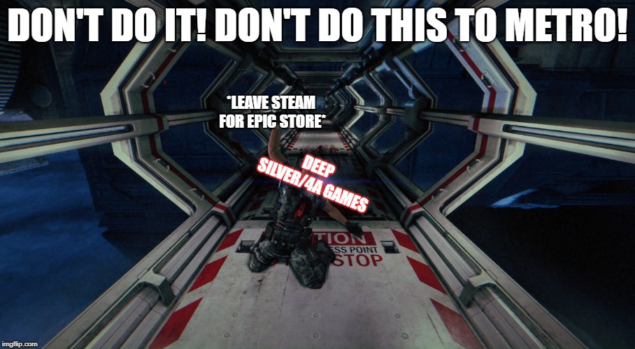 DON'T DO IT! DON'T DO THIS TO METRO! *LEAVE STEAM FOR EPIC STORE*; DEEP SILVER/4A GAMES | image tagged in memes,metro,aliens | made w/ Imgflip meme maker