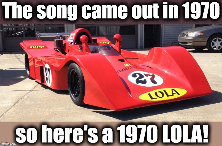 The song came out in 1970 so here's a 1970 LOLA! | made w/ Imgflip meme maker