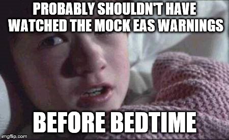 I See Dead People Meme | PROBABLY SHOULDN'T HAVE WATCHED THE MOCK EAS WARNINGS; BEFORE BEDTIME | image tagged in memes,i see dead people | made w/ Imgflip meme maker