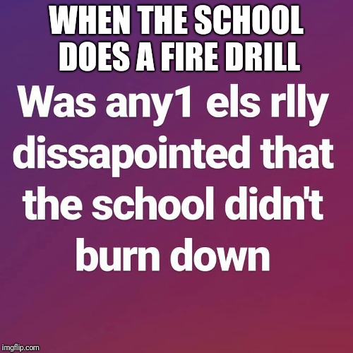 WHEN THE SCHOOL DOES A FIRE DRILL | image tagged in well this is awkward | made w/ Imgflip meme maker