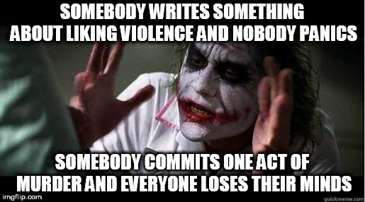 No one bats an eye | SOMEBODY WRITES SOMETHING ABOUT LIKING VIOLENCE AND NOBODY PANICS; SOMEBODY COMMITS ONE ACT OF MURDER AND EVERYONE LOSES THEIR MINDS | image tagged in no one bats an eye,and every one loses their minds,murder,merderous,violence,violent | made w/ Imgflip meme maker