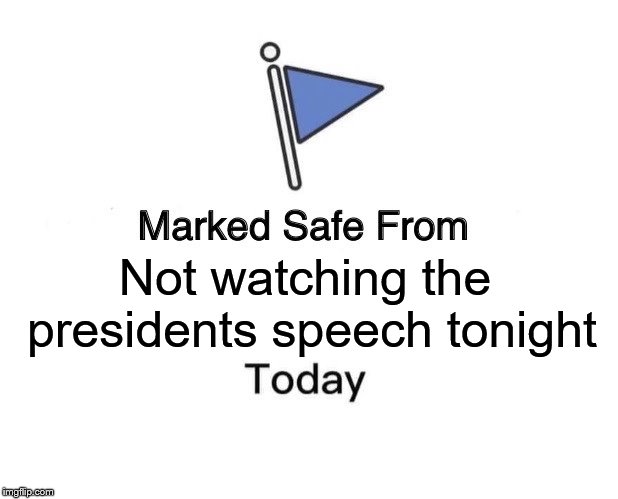 Marked Safe From | Not watching the presidents speech tonight | image tagged in marked safe from facebook meme template | made w/ Imgflip meme maker