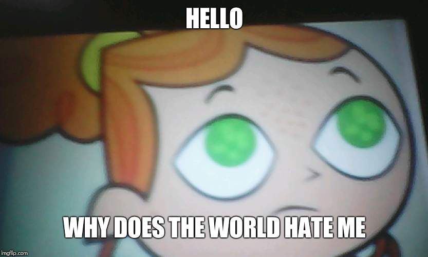 First World Problems Izzy | HELLO; WHY DOES THE WORLD HATE ME | image tagged in first world problems izzy,izzy | made w/ Imgflip meme maker