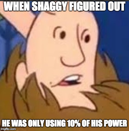 Shaggy is GOD | WHEN SHAGGY FIGURED OUT; HE WAS ONLY USING 10% OF HIS POWER | image tagged in shaggy,10 of my power,overpowered,memes,funny | made w/ Imgflip meme maker