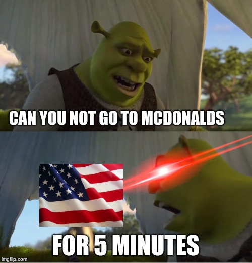 Shrek For Five Minutes | CAN YOU NOT GO TO MCDONALDS FOR 5 MINUTES | image tagged in shrek for five minutes | made w/ Imgflip meme maker
