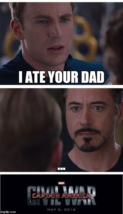 Marvel Civil War 1 Meme | I ATE YOUR DAD; ... | image tagged in memes,marvel civil war 1 | made w/ Imgflip meme maker