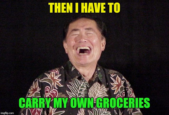 THEN I HAVE TO CARRY MY OWN GROCERIES | made w/ Imgflip meme maker