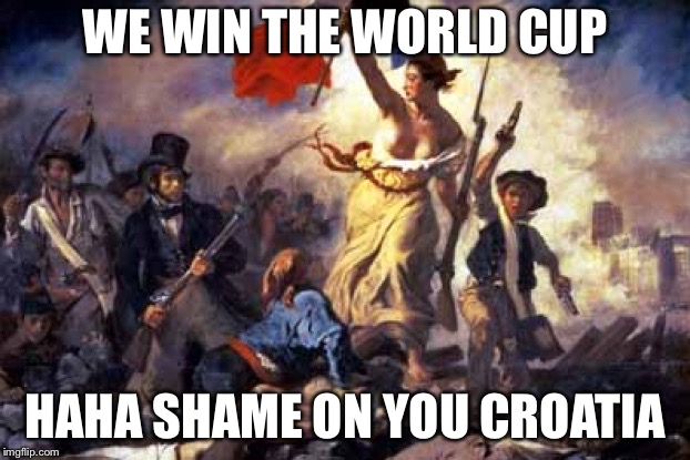 French Revolution | WE WIN THE WORLD CUP HAHA SHAME ON YOU CROATIA | image tagged in french revolution | made w/ Imgflip meme maker