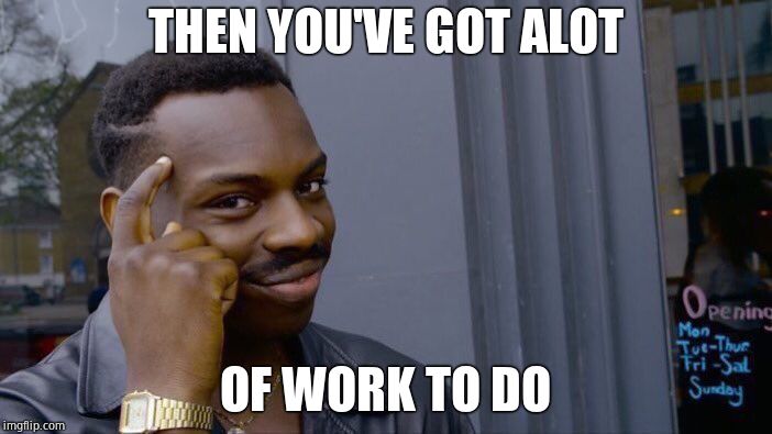 Roll Safe Think About It Meme | THEN YOU'VE GOT ALOT OF WORK TO DO | image tagged in memes,roll safe think about it | made w/ Imgflip meme maker