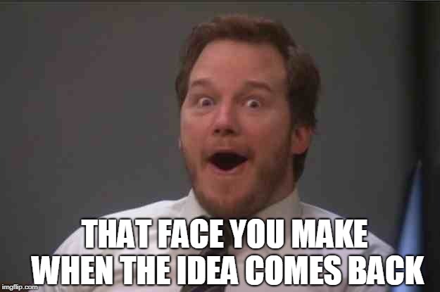 That face you make when you realize Star Wars 7 is ONE WEEK AWAY | THAT FACE YOU MAKE WHEN THE IDEA COMES BACK | image tagged in that face you make when you realize star wars 7 is one week away | made w/ Imgflip meme maker