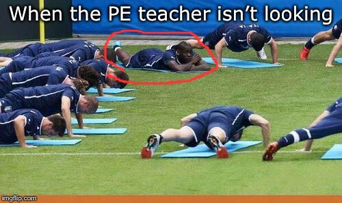 We all have that one lazy student that does nothing when the PE  | When the PE teacher isn’t looking | image tagged in we all have that one lazy student that does nothing when the pe,gym,exercise,memes,funny | made w/ Imgflip meme maker