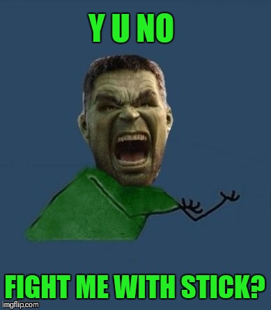 Y u no hulk | Y U NO FIGHT ME WITH STICK? | image tagged in y u no hulk | made w/ Imgflip meme maker