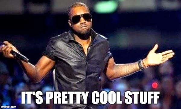 Kanye Shoulder Shrug | IT'S PRETTY COOL STUFF | image tagged in kanye shoulder shrug | made w/ Imgflip meme maker