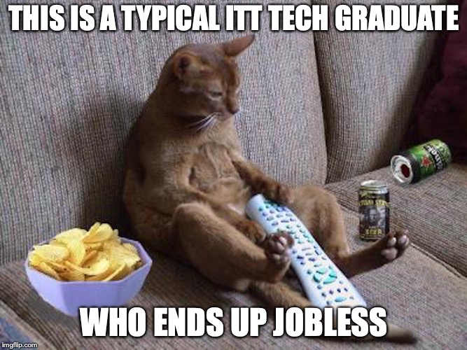 Couch Potato | THIS IS A TYPICAL ITT TECH GRADUATE; WHO ENDS UP JOBLESS | image tagged in couch potato,memes,cat,college | made w/ Imgflip meme maker