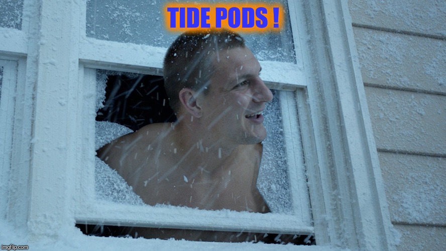 Gronk in Snow | TIDE PODS ! | image tagged in gronk in snow | made w/ Imgflip meme maker