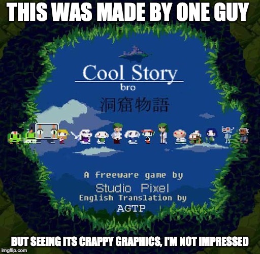 Cave Story | THIS WAS MADE BY ONE GUY; BUT SEEING ITS CRAPPY GRAPHICS, I'M NOT IMPRESSED | image tagged in cave story,memes | made w/ Imgflip meme maker