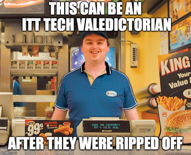 Burger King Employee | THIS CAN BE AN ITT TECH VALEDICTORIAN; AFTER THEY WERE RIPPED OFF | image tagged in burger king,memes,college,itt tech | made w/ Imgflip meme maker