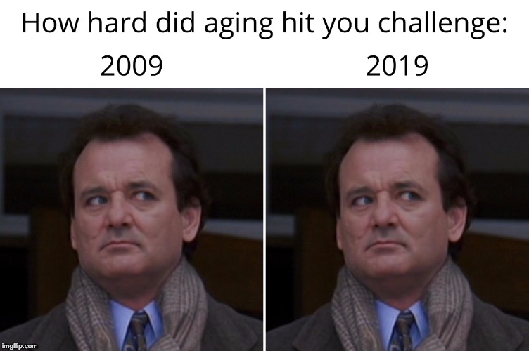 A bit late, but that doesn't even matter in this case. | image tagged in phil connors,groundhog day,aging challenge | made w/ Imgflip meme maker