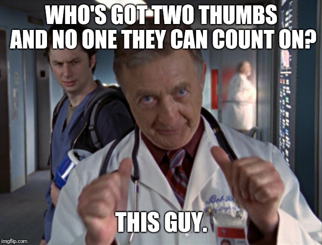This guy | WHO'S GOT TWO THUMBS AND NO ONE THEY CAN COUNT ON? THIS GUY. | image tagged in this guy,memes | made w/ Imgflip meme maker