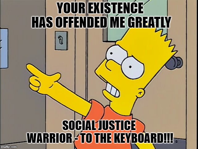 Social Justice Warrior | YOUR EXISTENCE HAS OFFENDED ME GREATLY; SOCIAL JUSTICE WARRIOR - TO THE KEYBOARD!!! | image tagged in social justice warrior,keyboard warrior,offended,dont bother breathing,how dare you exist | made w/ Imgflip meme maker