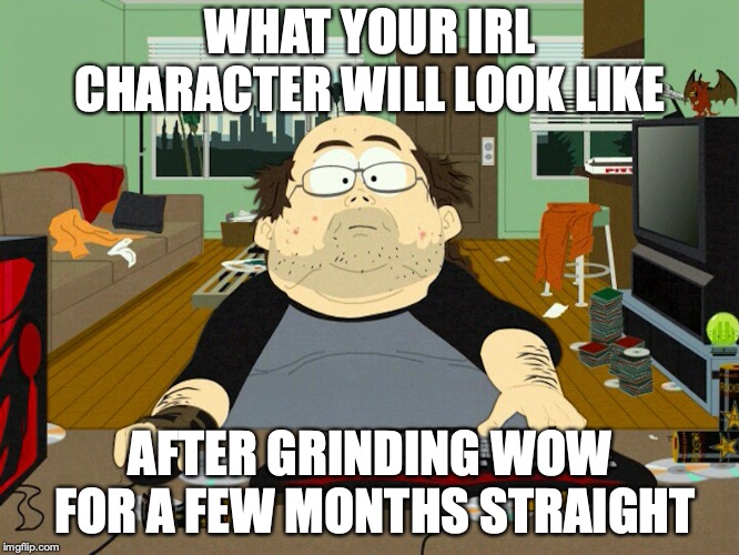 YhwachIRL | WHAT YOUR IRL CHARACTER WILL LOOK LIKE; AFTER GRINDING WOW FOR A FEW MONTHS STRAIGHT | image tagged in south park,world of warcraft,memes | made w/ Imgflip meme maker