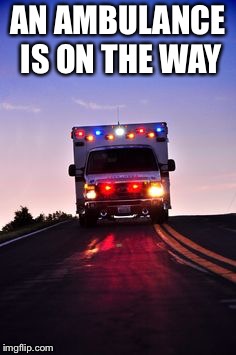 Ambulance | AN AMBULANCE IS ON THE WAY | image tagged in ambulance | made w/ Imgflip meme maker