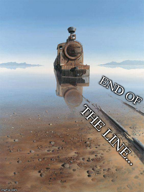 The End... | END OF; THE LINE... | image tagged in train,track,railroad,water,lake,abandoned | made w/ Imgflip meme maker