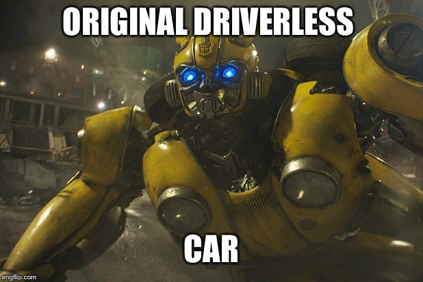 Bumble bee | ORIGINAL DRIVERLESS; CAR | image tagged in bumble bee | made w/ Imgflip meme maker