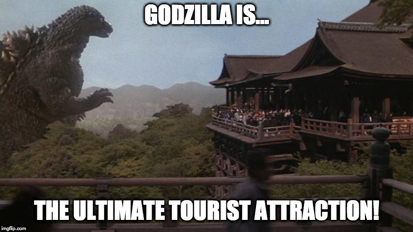 tourist attraction | GODZILLA IS... THE ULTIMATE TOURIST ATTRACTION! | image tagged in godzilla | made w/ Imgflip meme maker