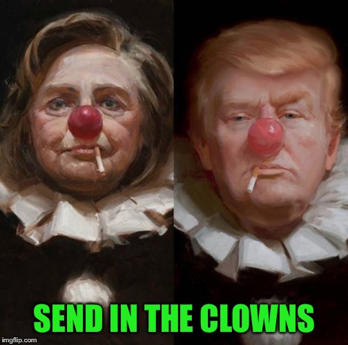 2016 clown candidates | SEND IN THE CLOWNS | image tagged in 2016 clown candidates | made w/ Imgflip meme maker