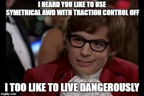 I Too Like To Live Dangerously Meme | I HEARD YOU LIKE TO USE SYMETRICAL AWD WITH TRACTION CONTROL OFF; I TOO LIKE TO LIVE DANGEROUSLY | image tagged in memes,i too like to live dangerously | made w/ Imgflip meme maker