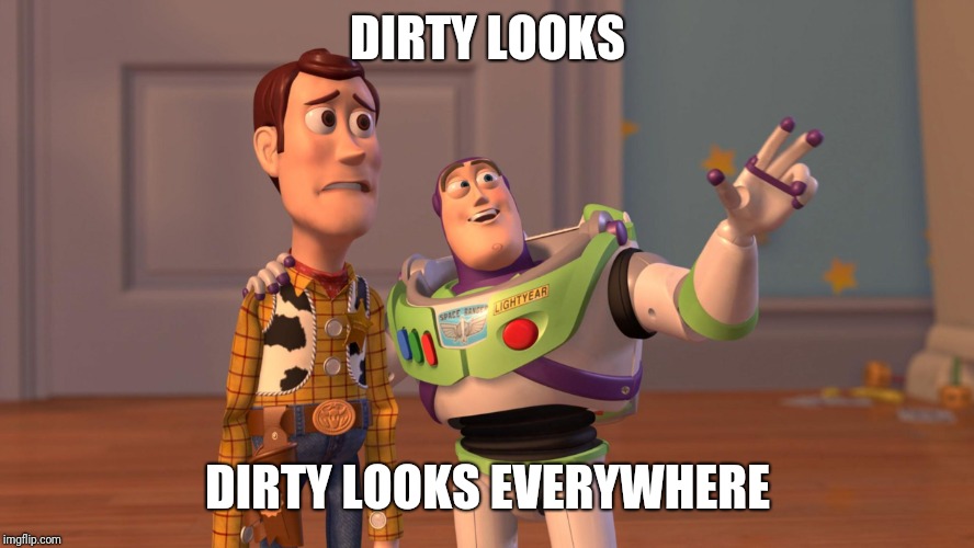 Woody and Buzz Lightyear Everywhere Widescreen | DIRTY LOOKS; DIRTY LOOKS EVERYWHERE | image tagged in woody and buzz lightyear everywhere widescreen,AdviceAnimals | made w/ Imgflip meme maker